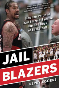 Title: Jail Blazers: How the Portland Trail Blazers Became the Bad Boys of Basketball, Author: Kerry Eggers