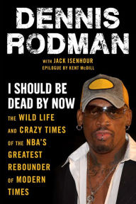 Title: I Should Be Dead By Now: The Wild Life and Crazy Times of the NBA's Greatest Rebounder of Modern Times, Author: Dennis Rodman