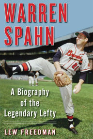 Title: Warren Spahn: A Biography of the Legendary Lefty, Author: Lew Freedman
