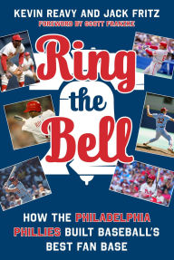 Title: Ring the Bell: How the Philadelphia Phillies Built Baseball's Best Fan Base, Author: Kevin Reavy