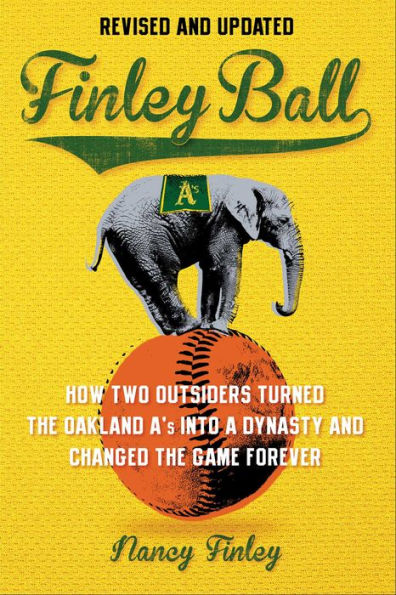 Finley Ball: How Two Baseball Outsiders Turned the Oakland A's into a Dynasty and Changed the Game Forever
