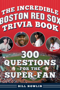 The Incredible Boston Red Sox Trivia Book: 300 Questions for the Super-Fan