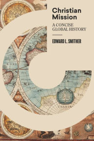 Title: Christian Mission: A Concise Global History, Author: Edward L. Smither