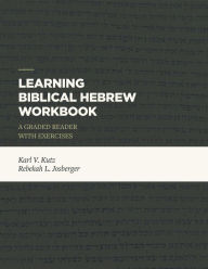 Title: Learning Biblical Hebrew Workbook: A Graded Reader with Exercises, Author: Karl V. Kutz