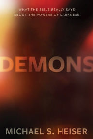 Title: Demons: What the Bible Really Says About the Powers of Darkness, Author: Michael S. Heiser