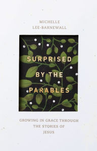 Title: Surprised by the Parables: Growing in Grace through the Stories of Jesus, Author: Michelle Lee Barnewall