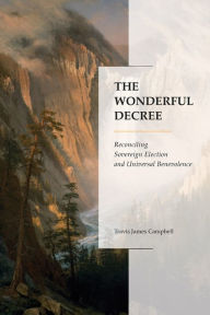 The Wonderful Decree: Reconciling Sovereign Election and Universal Benevolence