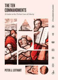 Title: The Ten Commandments: A Guide to the Perfect Law of Liberty, Author: Peter Leithart