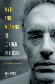 Title: Myth and Meaning in Jordan Peterson: A Christian Perspective, Author: Ron Dart