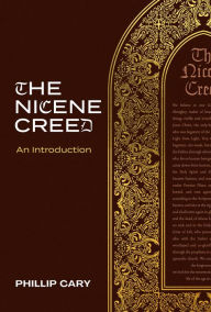 Title: The Nicene Creed: An Introduction, Author: Phillip  Cary