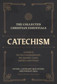 Title: The Collected Christian Essentials: Catechism: A Guide to the Ten Commandments, the Apostles' Creed, and the Lord's Prayer, Author: Peter J Leithart