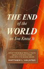 The End of the World as You Know It: What the Bible Really Says about the End Times (And Why It's Good News)