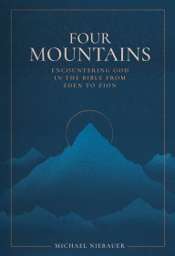 Title: Four Mountains: Encountering God in the Bible from Eden to Zion, Author: Michael Niebauer