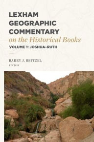 Title: Lexham Geographic Commentary on the Historical Books, Volume 1: Joshua-Ruth, Author: Barry J Beitzel