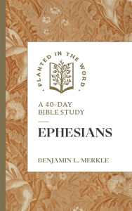 Title: Ephesians: A 40-Day Bible Study, Author: Benjamin L. Merkle