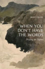 When You Don't Have the Words: Praying the Psalms
