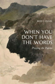 Title: When You Don't Have the Words: Praying the Psalms, Author: Reed S. Dunn
