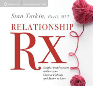 Title: Relationship Rx: Insights and Practices to Overcome Chronic Fighting and Return to Love, Author: Stan Tatkin PsyD