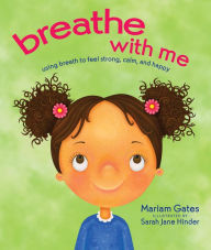 Title: Breathe with Me: Using Breath to Feel Strong, Calm, and Happy, Author: Mariam Gates