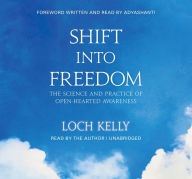 Title: Shift into Freedom, The Unabridged Audio Book: The Science and Practice of Open-Hearted Awareness, Author: Loch Kelly