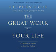 Title: The Great Work of Your Life: A Guide for the Journey to Your True Calling, Author: Stephen Cope