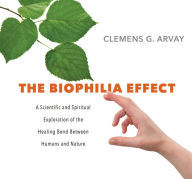 Title: The Biophilia Effect: A Scientific and Spiritual Exploration of the Healing Bond Between Humans and Nature, Author: Clemens G. Arvay