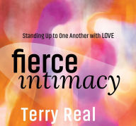 Title: Fierce Intimacy: Standing Up to One Another with Love, Author: Terence Real