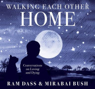 Title: Walking Each Other Home: Conversations on Loving and Dying, Author: Ram Dass