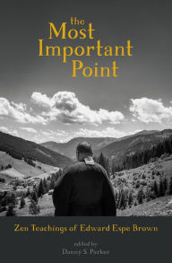 Title: The Most Important Point: Zen Teachings of Edward Espe Brown, Author: Edward Brown
