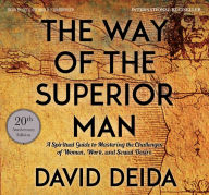 Title: The Way of the Superior Man: A Spiritual Guide to Mastering the Challenges of Women, Work, and Sexual Desire (20th Anniversary Edition), Author: David Deida