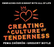 Title: Creating a Culture of Tenderness: Embracing Our Kinship with All of Life, Author: Pema Chödrön