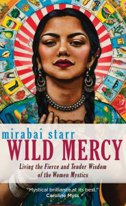 Title: Wild Mercy: Living the Fierce and Tender Wisdom of the Women Mystics, Author: Mirabai Starr