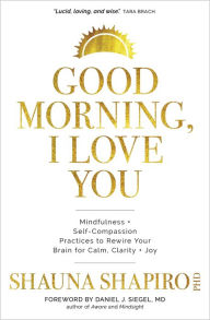 Ebooks to download for free Good Morning, I Love You: Mindfulness and Self-Compassion Practices to Rewire Your Brain for Calm, Clarity, and Joy 9781683643432 PDF