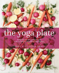 Book to download on the kindle The Yoga Plate: Bring Your Practice into the Kitchen with 108 Simple & Nourishing Vegan Recipes in English PDF MOBI PDB