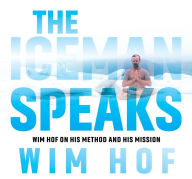 Title: The Iceman Speaks: Wim Hof on His Method and His Mission, Author: Wim Hof