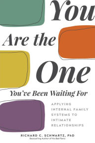 Title: You Are the One You've Been Waiting For: Applying Internal Family Systems to Intimate Relationships, Author: Richard Schwartz Ph.D.