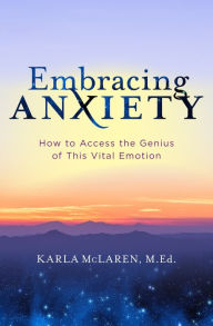 Title: Embracing Anxiety: How to Access the Genius of This Vital Emotion, Author: Karla McLaren