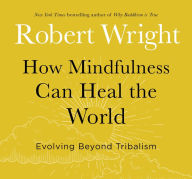 Title: How Mindfulness Can Heal the World: Evolving Beyond Tribalism, Author: Robert Wright