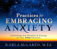 Title: Practices for Embracing Anxiety: Accessing the Wisdom and Energy of This Vital Emotion, Author: Karla McLaren
