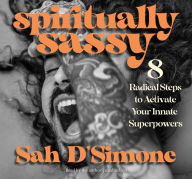 Title: Spiritually Sassy: 8 Radical Steps to Activate Your Innate Superpowers, Author: Sah D'Simone