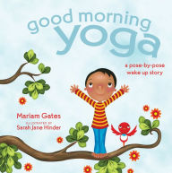 Title: Good Morning Yoga: A Pose-by-Pose Wake Up Story, Author: Mariam Gates