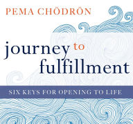 Title: Journey to Fulfillment: Six Keys for Opening to Life, Author: Pema Chödrön