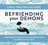 Title: Befriending Your Demons: A Revolutionary Path for Transforming Your Fears and Difficulties into Allies, Author: Lama Tsultrim Allione