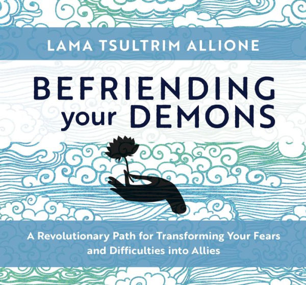 Befriending Your Demons: A Revolutionary Path for Transforming Your Fears and Difficulties into Allies