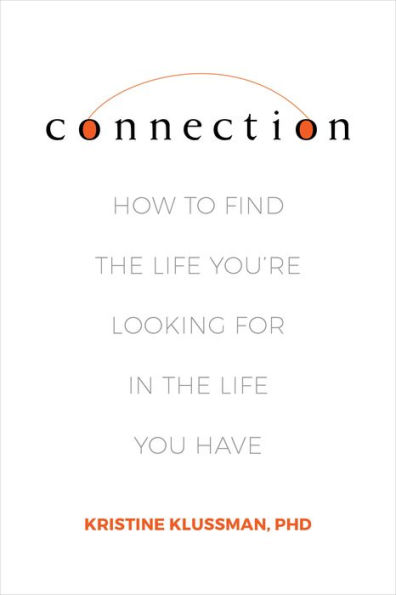 Connection: How to Find the Life You're Looking for in the Life You Have