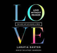 Title: Love Without Reason: The Lost Art of Giving a F*ck, Author: LaRayia Gaston