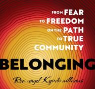 Title: Belonging: From Fear to Freedom on the Path to True Community, Author: Rev. angel Kyodo williams