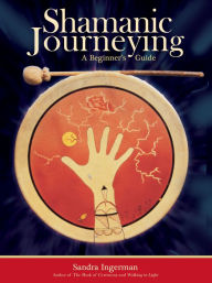 Title: Shamanic Journeying: A Beginner's Guide, Author: Sandra Ingerman MA