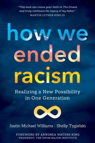 Title: How We Ended Racism: Realizing a New Possibility in One Generation, Author: Justin Michael Williams