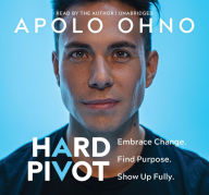 Title: Hard Pivot: Embrace Change. Find Purpose. Show Up Fully., Author: Apolo Ohno